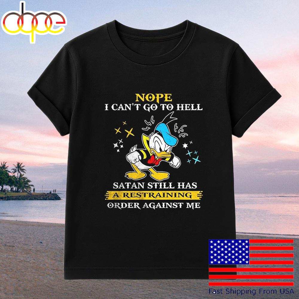 Donald Duck Nope I Can’t Go To Hell Satan Still Has A Restraining Order Against Me T-Shirt