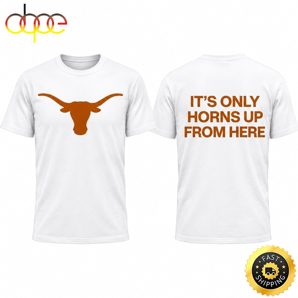 Texas Longhorns It’s Only Horns Up From Here 2026 T Shirt