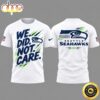 Seattle Seahawks 2026 We Did Not Care White Special 3D Shirt Seattle Seahawks 2026 We Did Not Care White Special 3D Shirt